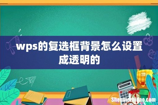 wps的复选框背景怎么设置成透明的