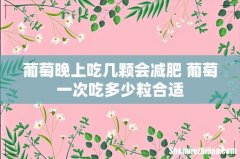葡萄晚上吃几颗会减肥 葡萄一次吃多少粒合适