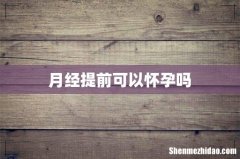 月经提前可以怀孕吗