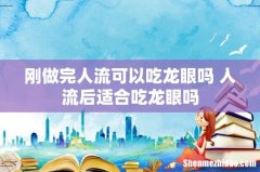刚做完人流可以吃龙眼吗 人流后适合吃龙眼吗
