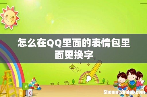 怎么在QQ里面的表情包里面更换字