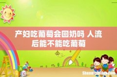产妇吃葡萄会回奶吗 人流后能不能吃葡萄