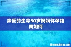 亲爱的生命50岁妈妈怀孕结局如何