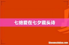 七绝爱在七夕藏头诗