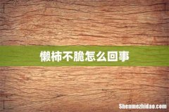 懒柿不脆怎么回事