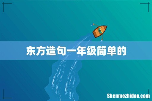 东方造句一年级简单的