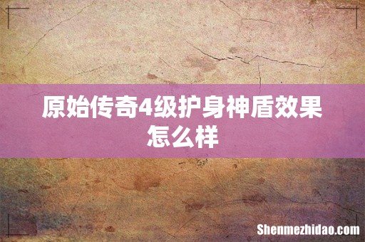 原始传奇4级护身神盾效果怎么样