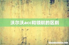 沃尔沃acc和领航的区别