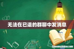 无法在已退的群聊中发消息