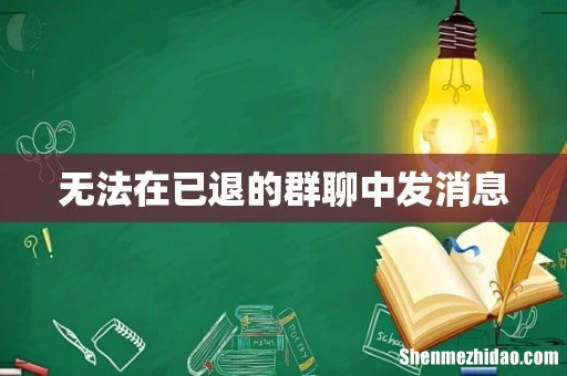 无法在已退的群聊中发消息