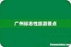 广州标志性旅游景点