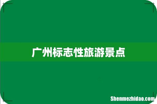 广州标志性旅游景点