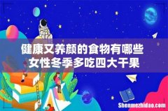 健康又养颜的食物有哪些 女性冬季多吃四大干果