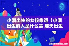 小满出生的人是什么命 那天出生好吗 小满出生的女孩命运
