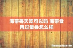海带每天吃可以吗 海带食用过量会怎么样