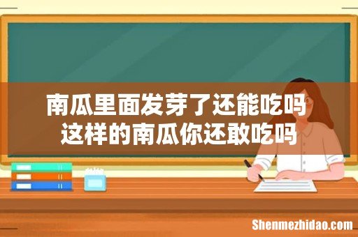 南瓜里面发芽了还能吃吗 这样的南瓜你还敢吃吗