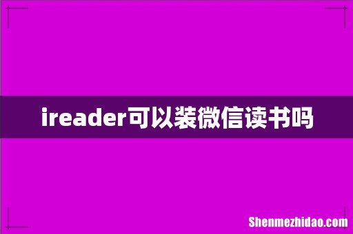 ireader可以装微信读书吗