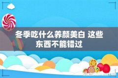 冬季吃什么养颜美白 这些东西不能错过