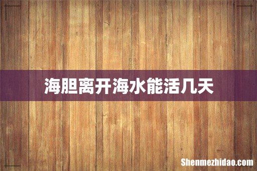 海胆离开海水能活几天