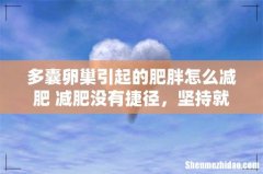 多囊卵巢引起的肥胖怎么减肥 减肥没有捷径，坚持就是胜利！