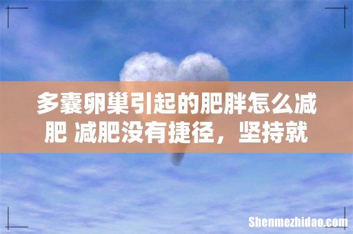 多囊卵巢引起的肥胖怎么减肥 减肥没有捷径，坚持就是胜利！