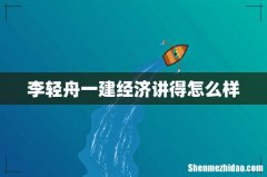 李轻舟一建经济讲得怎么样