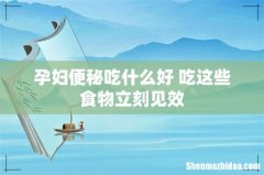 孕妇便秘吃什么好 吃这些食物立刻见效