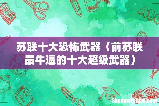 前苏联最牛逼的十大超级武器 苏联十大恐怖武器