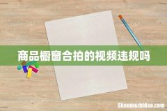 商品橱窗合拍的视频违规吗