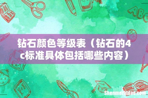 钻石的4c标准具体包括哪些内容 钻石颜色等级表