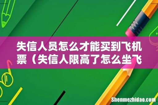 失信人限高了怎么坐飞机 失信人员怎么才能买到飞机票
