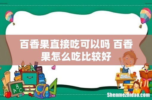 百香果直接吃可以吗 百香果怎么吃比较好