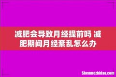 减肥会导致月经提前吗 减肥期间月经紊乱怎么办