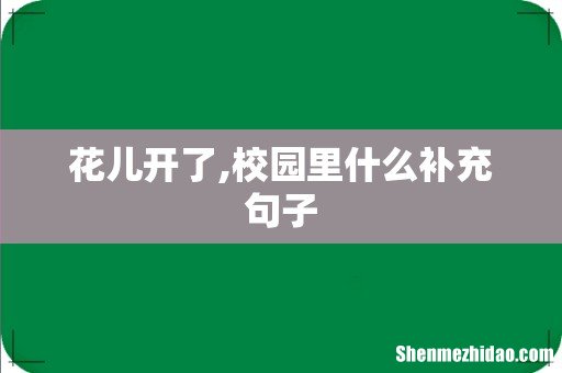 花儿开了,校园里什么补充句子