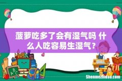 菠萝吃多了会有湿气吗 什么人吃容易生湿气？