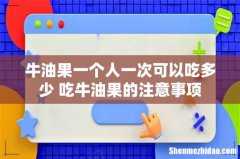 牛油果一个人一次可以吃多少 吃牛油果的注意事项