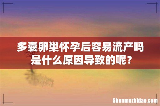 多囊卵巢怀孕后容易流产吗 是什么原因导致的呢?