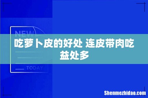 吃萝卜皮的好处 连皮带肉吃益处多