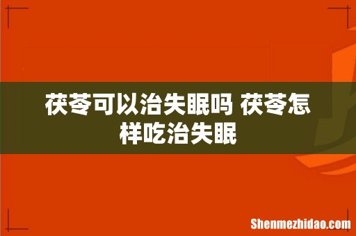 茯苓可以治失眠吗 茯苓怎样吃治失眠
