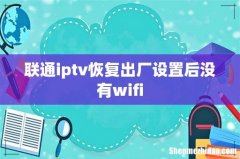 联通iptv恢复出厂设置后没有wifi