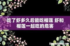 吃了虾多久后能吃榴莲 虾和榴莲一起吃的危害