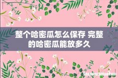 整个哈密瓜怎么保存 完整的哈密瓜能放多久