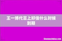 王一博代言上好佳什么时候到期