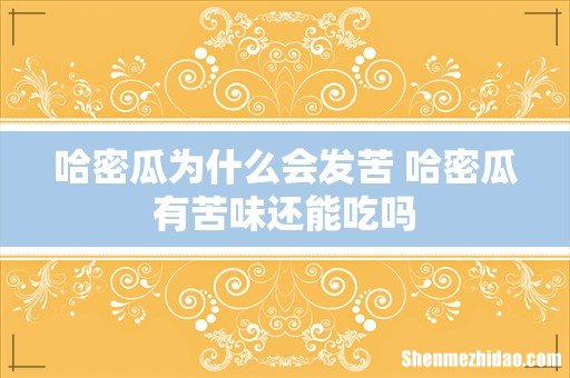 哈密瓜为什么会发苦 哈密瓜有苦味还能吃吗