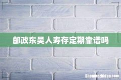 邮政东吴人寿存定期靠谱吗