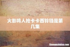 火影鸣人抢卡卡西铃铛是第几集