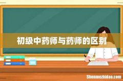 初级中药师与药师的区别