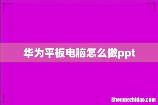 华为平板电脑怎么做ppt
