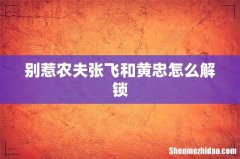 别惹农夫张飞和黄忠怎么解锁