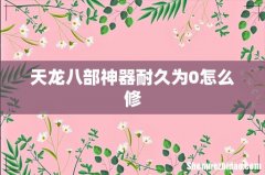 天龙八部神器耐久为0怎么修